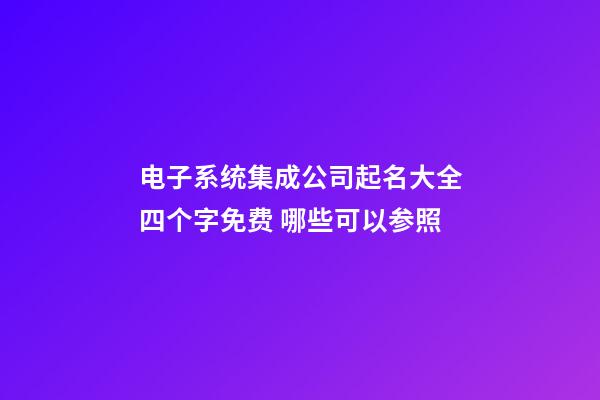 电子系统集成公司起名大全四个字免费 哪些可以参照-第1张-公司起名-玄机派